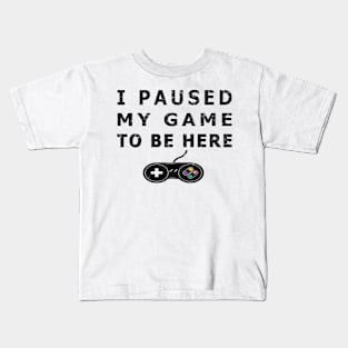 I Paused My Game to Be Here Funny Gamer Gaming Player TEE Kids T-Shirt